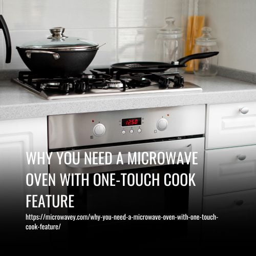 Why You Need a Microwave Oven with One-Touch Cook Feature